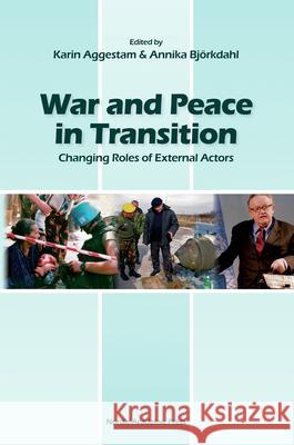 War and Peace in Transition: Changing Roles of External Actors Aggestam, Karin 9789185509225 NORDIC ACADEMIC PRESS - książka