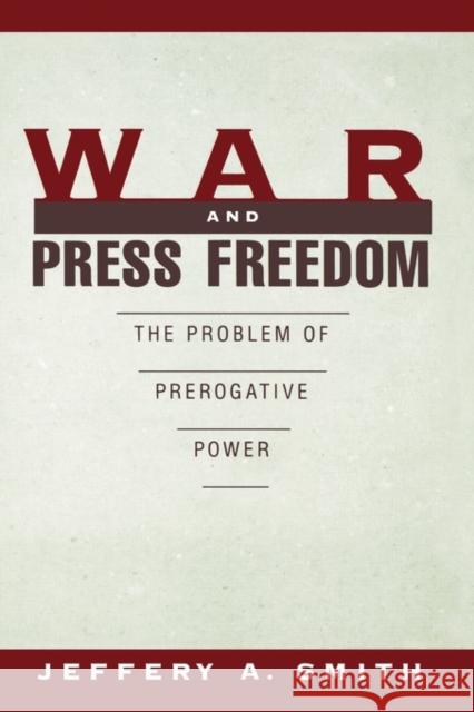 War and Press Freedom: The Problem of Prerogative Power Smith, Jeffery A. 9780195099461 Oxford University Press - książka