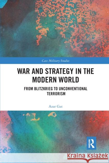 War and Strategy in the Modern World: From Blitzkrieg to Unconventional Terror Azar Gat 9780367666989 Routledge - książka