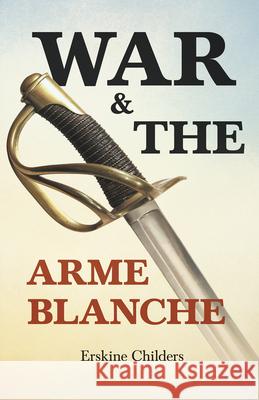 War and the Arme Blanche: With an Excerpt From Remembering Sion By Ryan Desmond Erskine Childers Ryan Desmond 9781528715232 Read & Co. Books - książka