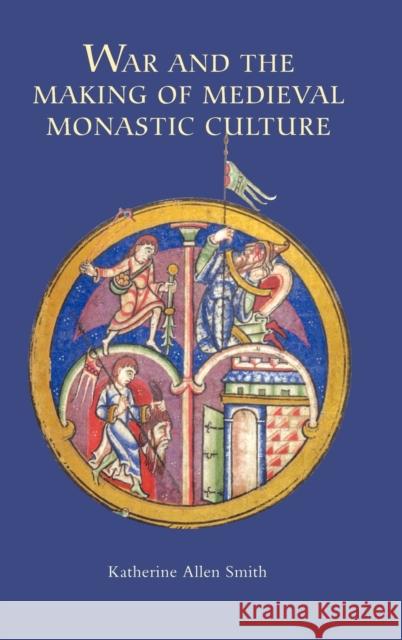 War and the Making of Medieval Monastic Culture Katherine Allen Smith 9781843836162 Boydell Press - książka