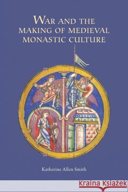 War and the Making of Medieval Monastic Culture Katharine Smith 9781843838678  - książka