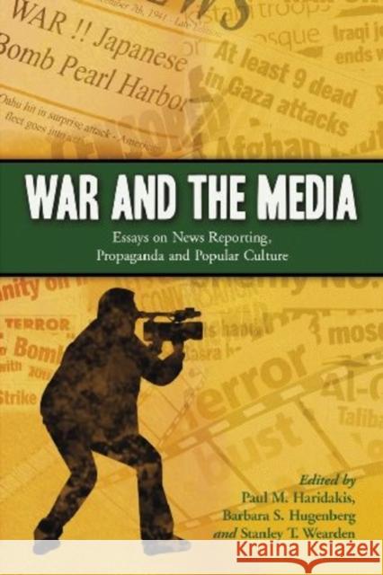 War and the Media: Essays on News Reporting, Propaganda and Popular Culture Paul M. Haridakis Barbara S. Hugenberg Stanley T. Wearden 9780786446070 McFarland & Company - książka