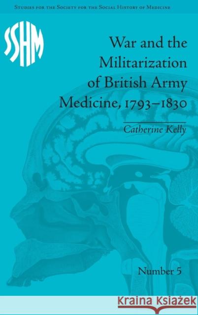 War and the Militarization of British Army Medicine, 1793-1830  9781848931831 Pickering & Chatto (Publishers) Ltd - książka