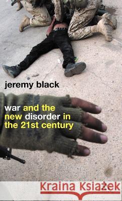 War and the New Disorder in the 21st Century Jeremy Black 9780826471246 Continuum International Publishing Group - książka