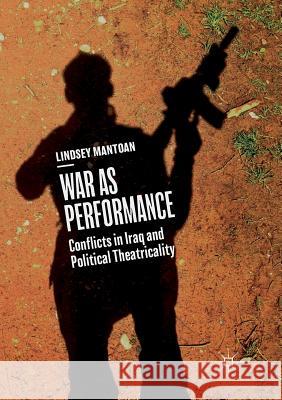 War as Performance: Conflicts in Iraq and Political Theatricality Mantoan, Lindsey 9783030068394 Palgrave MacMillan - książka