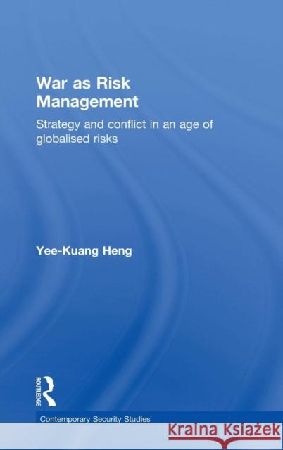 War as Risk Management: Strategy and Conflict in an Age of Globalised Risks Heng, Yee-Kuang 9780415375894 Routledge - książka