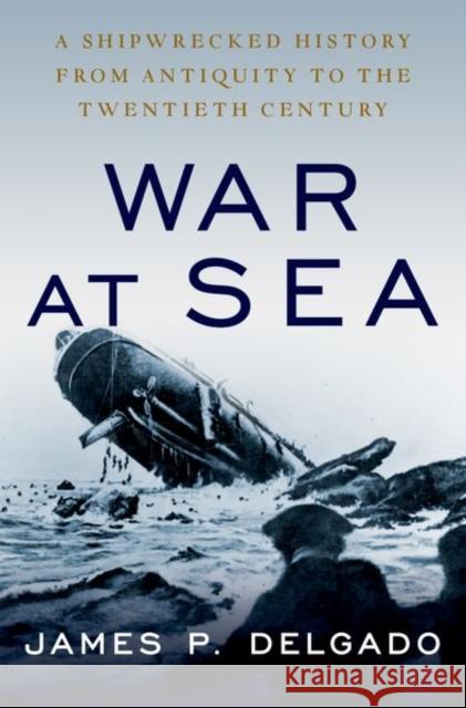 War at Sea: A Shipwrecked History from Antiquity to the Twentieth Century James P. Delgado 9780190888015 Oxford University Press Inc - książka