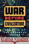 War Before Civilization Lawrence H. (Professor of Anthropology, Professor of Anthropology, University of Illinois at Chicago) Keeley 9780195119121 Oxford University Press