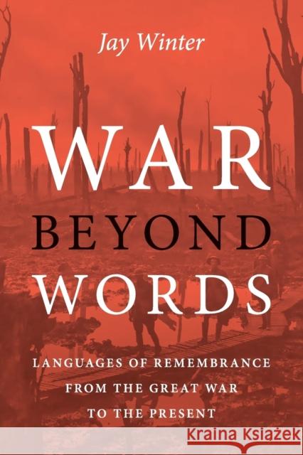 War Beyond Words: Languages of Remembrance from the Great War to the Present Jay Winter 9781108466615 Cambridge University Press - książka