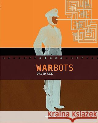 War Bots: How U.S. Military Robots Are Transforming War in Iraq, Afghanistan, and the Future Axe, David 9781934840375 Nimble Books - książka