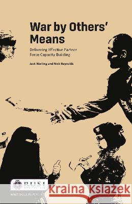 War by Others' Means: Delivering Effective Partner Force Capacity Building Jack Watling Nick Reynolds  9780367766405 Routledge - książka