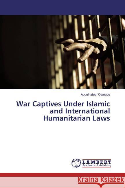 War Captives Under Islamic and International Humanitarian Laws Owoade, Abdul-lateef 9783659867200 LAP Lambert Academic Publishing - książka