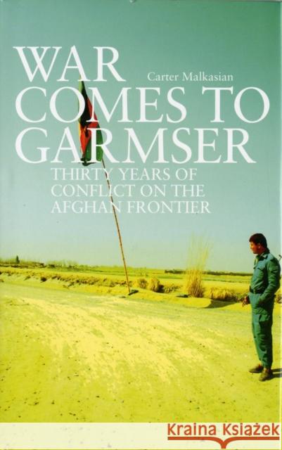 War Comes to Garmser : Thirty Years of Conflict in the Afghan Frontier Carter Malkasian 9781849042642  - książka