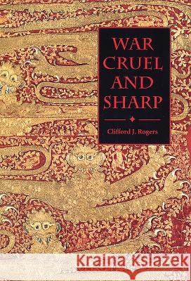 War Cruel and Sharp: English Strategy Under Edward III, 1327-1360 Clifford J. Rogers 9780851158044 Boydell Press - książka