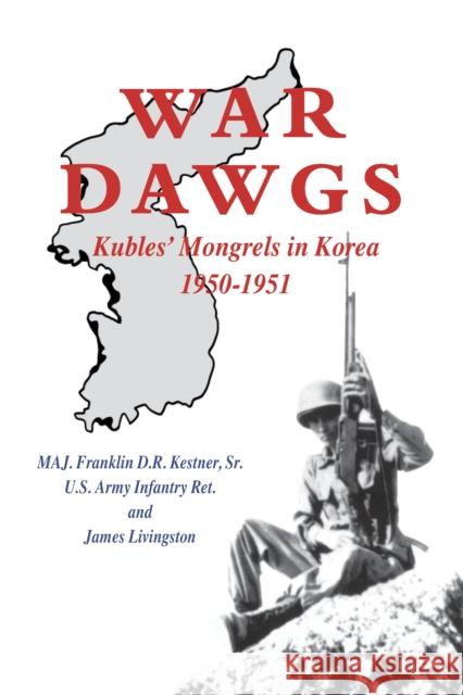 War Dawgs: Kulbes' Mongrels in Korea, 1950-1951 Franklin D. R., Sr. Kestner James Livingston 9781630269708 Turner - książka