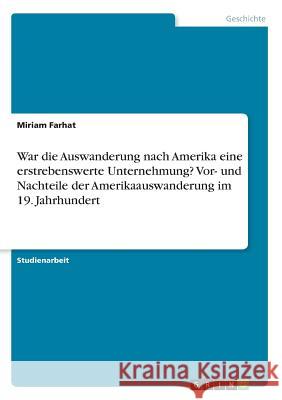War die Auswanderung nach Amerika eine erstrebenswerte Unternehmung? Vor- und Nachteile der Amerikaauswanderung im 19. Jahrhundert Miriam Farhat 9783668572034 Grin Verlag - książka