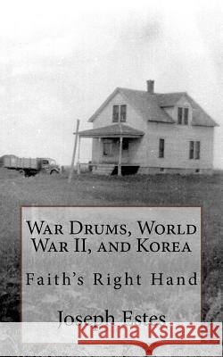War Drums, World War II, and Korea: Faith's Right Hand Joseph P. Estes Glenda L. Maddox 9781543121827 Createspace Independent Publishing Platform - książka