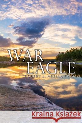 War Eagle Robert J. Abell 9781530123858 Createspace Independent Publishing Platform - książka