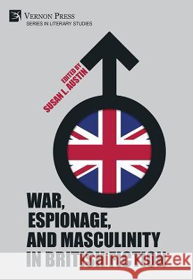 War, Espionage, and Masculinity in British Fiction Susan L. Austin   9781648895074 Vernon Press - książka