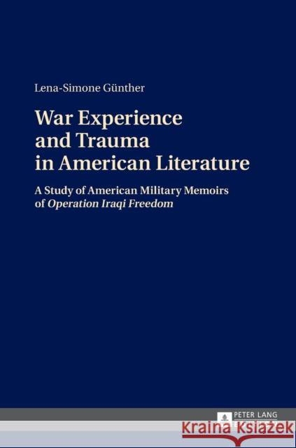 War Experience and Trauma in American Literature: A Study of American Military Memoirs of «Operation Iraqi Freedom» Günther, Lena-Simone 9783631655115 Peter Lang AG - książka