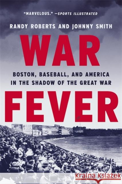 War Fever: Boston, Baseball, and America in the Shadow of the Great War Randy Roberts Johnny Smith 9781541672680 Basic Books - książka