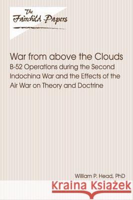 War From Above the Clouds: B-52 Operations during the Second Indochina War and the Effects of the Air War on Theory and Doctrine: Fairchild Paper Press, Air University 9781479387618 Createspace - książka