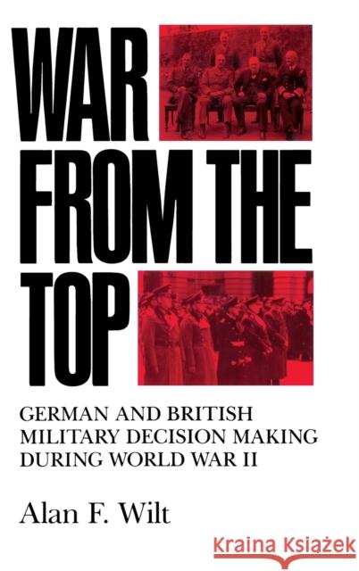 War from the Top: German and British Military Decision Making During World War II Wilt, Alan F. 9780253364555 Indiana University Press - książka
