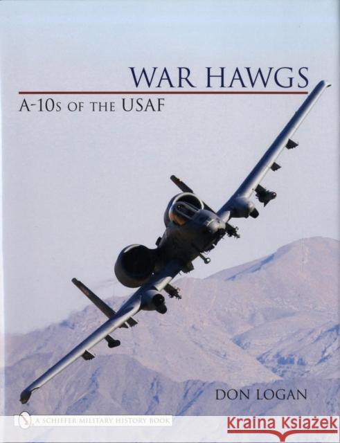 War Hawgs: A-10s of the USAF Don R. Logan 9780764325861 SCHIFFER PUBLISHING LTD - książka