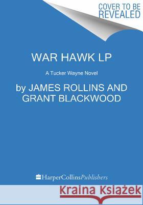 War Hawk: A Tucker Wayne Novel James Rollins Grant Blackwood 9780062370136 HarperLuxe - książka