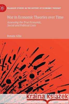 War in Economic Theories Over Time: Assessing the True Economic, Social and Political Costs Allio, Renata 9783030396169 Palgrave MacMillan - książka