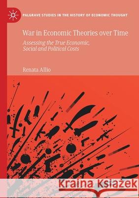 War in Economic Theories Over Time: Assessing the True Economic, Social and Political Costs Renata Allio 9783030396190 Palgrave MacMillan - książka