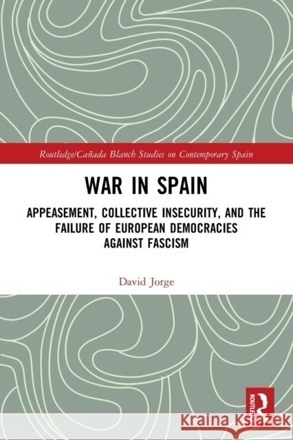 War in Spain: Appeasement, Collective Insecurity, and the Failure of European Democracies Against Fascism  9780367555214 Routledge - książka