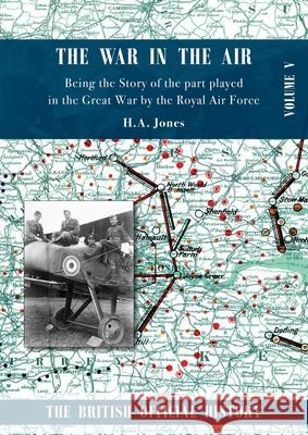 War in the Air. Being the Story of the part played in the Great War by the Royal Air Force: Volume Five H A Jones 9781783315789 Naval & Military Press - książka