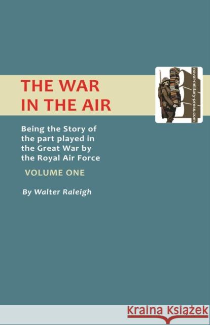 War in the Air. Being the Story of the Part Played in the Great War by the Royal Air Force. Volume One. Sir Walter Raleigh 9781843424123 Naval & Military Press - książka