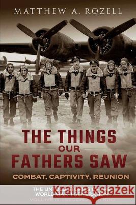 War in the Air-Combat, Captivity, Reunion: The Things Our Fathers Saw, Vol. 3 Matthew Rozell   9781948155373 Woodchuck Hollow Studios Incorporated - książka