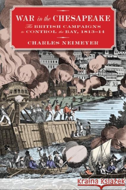 War in the Chesapeake: The British Campaigns to Control the Bay, 1813-1814 Charles Neimeyer 9781612518657 US Naval Institute Press - książka