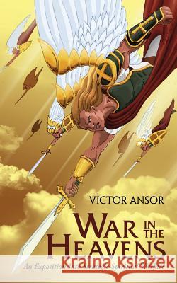 War In The Heavens: An Exposition Into Strategic Spiritual Warfare Ansor, Victor 9781633081499 Chalfant Eckert Publishing - książka