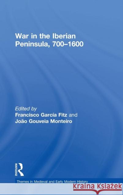 War in the Iberian Peninsula, 700-1600 Francisco Garci Joao Gouveia Monteiro 9781138707450 Routledge - książka