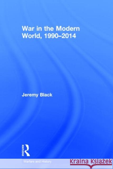 War in the Modern World, 1990-2014 Jeremy Black 9781138803602 Routledge - książka