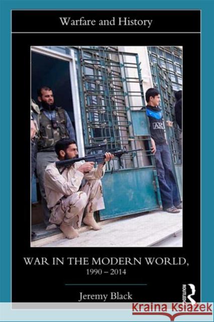 War in the Modern World, 1990-2014 Jeremy Black 9781138803619 Taylor & Francis - książka