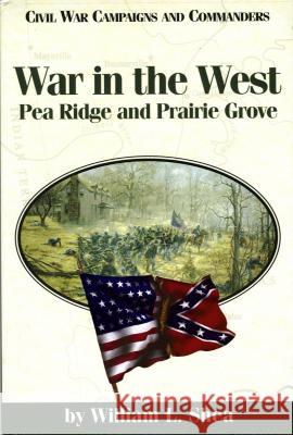 War in the West: Pea Ridge and Prairie Grove William L. Shea Grady McWhiney  9781886661141 McWhiney Foundation Press - książka