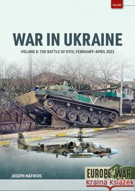 War in Ukraine Volume 8: The Battle of Kyiv, February-April 2022 Joseph Mathers 9781804517208 Helion & Company - książka