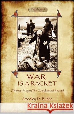 War Is A Racket; with The War Prayer and The Complaint of Peace Smedley D. Butler 9781908388322 Aziloth Books - książka