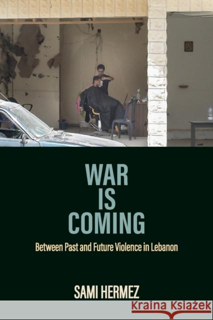 War Is Coming: Between Past and Future Violence in Lebanon Sami Hermez 9780812224887 University of Pennsylvania Press - książka