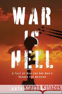 War is Hell: A Tale of War and One Man's Search for Meaning Arthur a. Edwards 9781997587217 Explora Books - książka