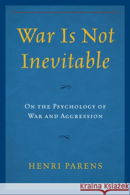 War Is Not Inevitable: On the Psychology of War and Aggression Parens, Henri 9780739195284 Lexington Books - książka