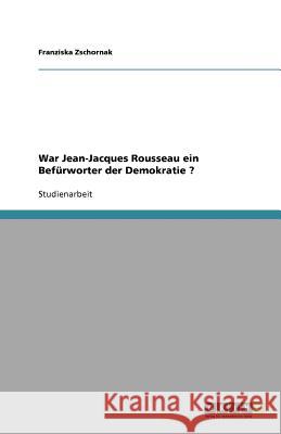 War Jean-Jacques Rousseau ein Befürworter der Demokratie ? Franziska Zschornak 9783640769179 Grin Verlag - książka