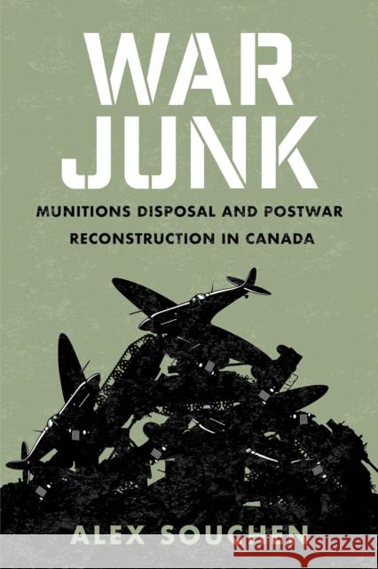 War Junk: Munitions Disposal and Postwar Reconstruction in Canada Alex Souchen 9780774862929 University of British Columbia Press - książka