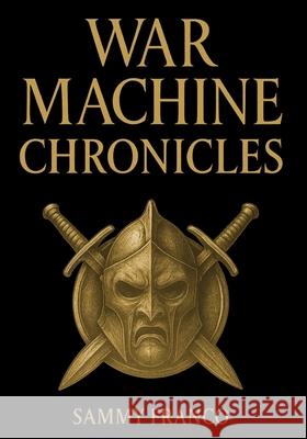 War Machine Chronicles: The Warrior's Book of Combat Philosophy, Strategy and Doctrine Sammy Franco 9781941845950 Contemporary Fighting Arts - książka